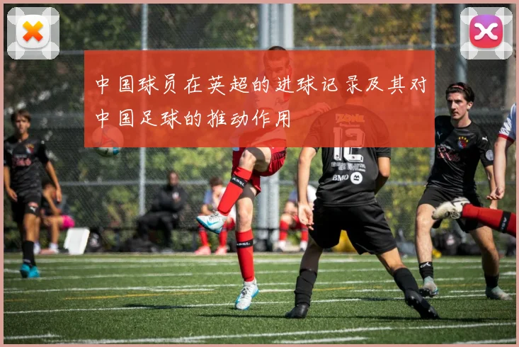 中国球员在英超的进球记录及其对中国足球的推动作用